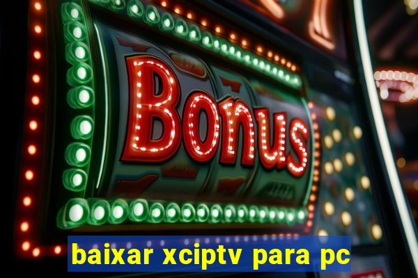 baixar xciptv para pc